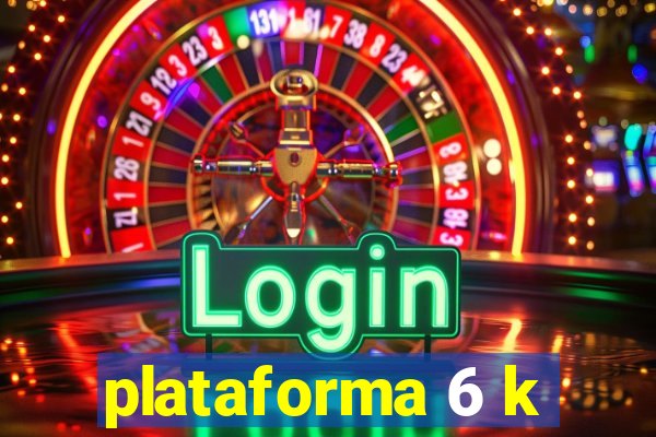 plataforma 6 k